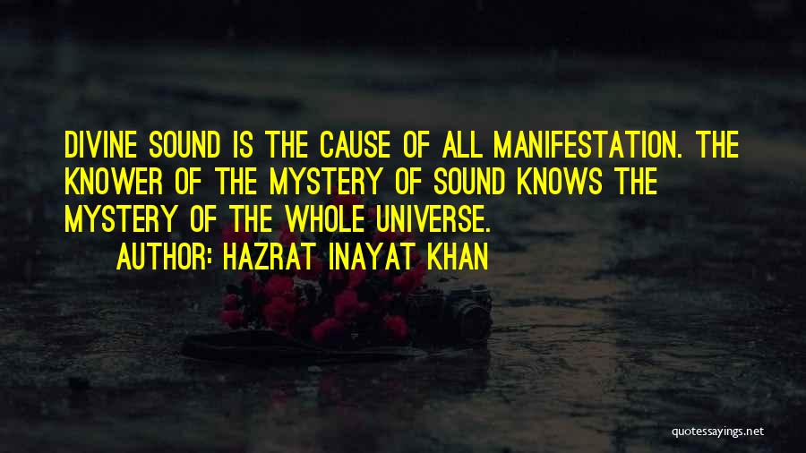 Hazrat Inayat Khan Quotes: Divine Sound Is The Cause Of All Manifestation. The Knower Of The Mystery Of Sound Knows The Mystery Of The