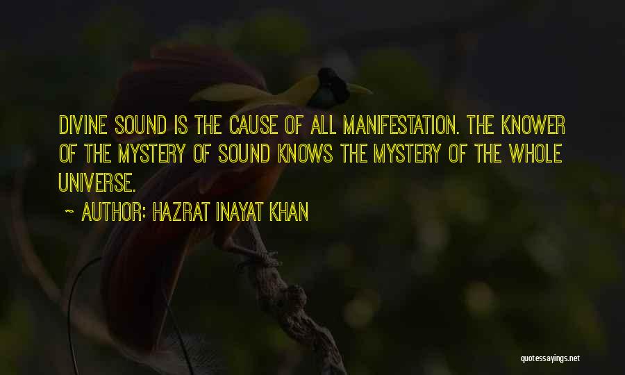 Hazrat Inayat Khan Quotes: Divine Sound Is The Cause Of All Manifestation. The Knower Of The Mystery Of Sound Knows The Mystery Of The
