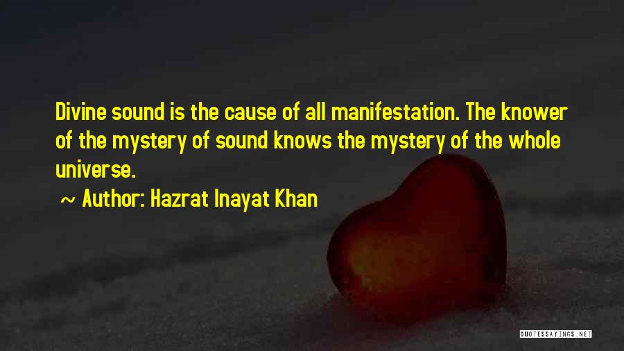 Hazrat Inayat Khan Quotes: Divine Sound Is The Cause Of All Manifestation. The Knower Of The Mystery Of Sound Knows The Mystery Of The