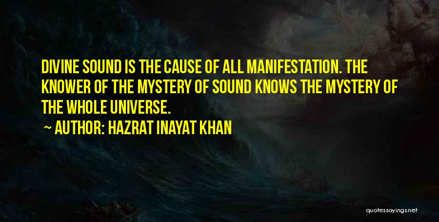 Hazrat Inayat Khan Quotes: Divine Sound Is The Cause Of All Manifestation. The Knower Of The Mystery Of Sound Knows The Mystery Of The