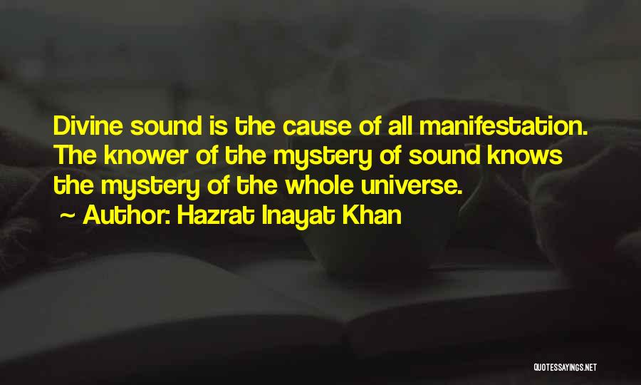 Hazrat Inayat Khan Quotes: Divine Sound Is The Cause Of All Manifestation. The Knower Of The Mystery Of Sound Knows The Mystery Of The