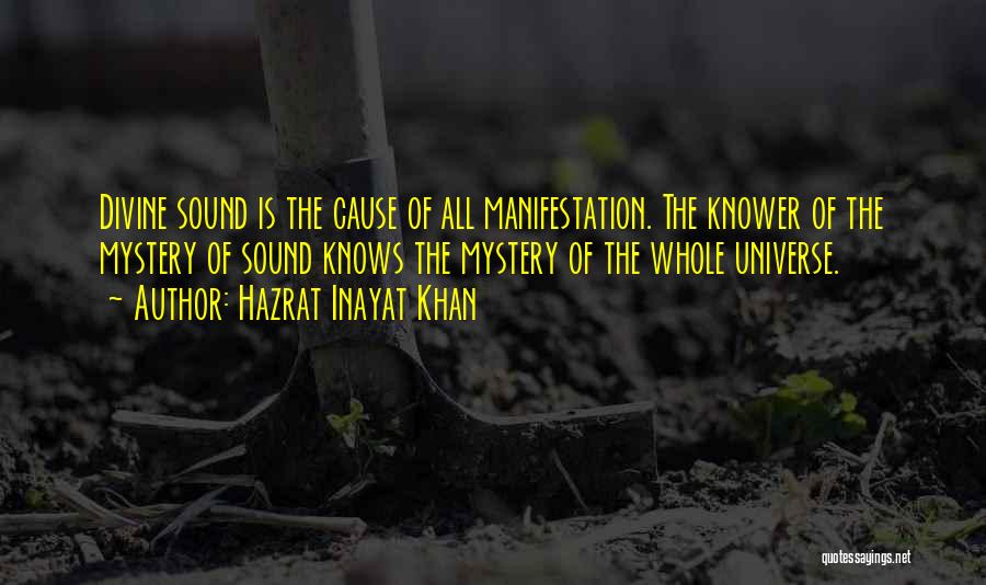 Hazrat Inayat Khan Quotes: Divine Sound Is The Cause Of All Manifestation. The Knower Of The Mystery Of Sound Knows The Mystery Of The