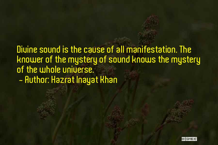 Hazrat Inayat Khan Quotes: Divine Sound Is The Cause Of All Manifestation. The Knower Of The Mystery Of Sound Knows The Mystery Of The