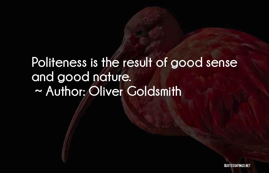 Oliver Goldsmith Quotes: Politeness Is The Result Of Good Sense And Good Nature.