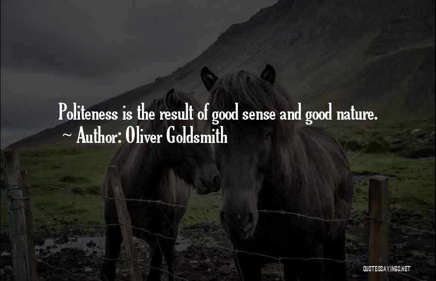 Oliver Goldsmith Quotes: Politeness Is The Result Of Good Sense And Good Nature.
