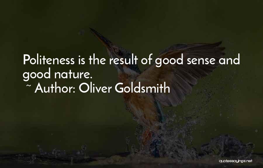 Oliver Goldsmith Quotes: Politeness Is The Result Of Good Sense And Good Nature.