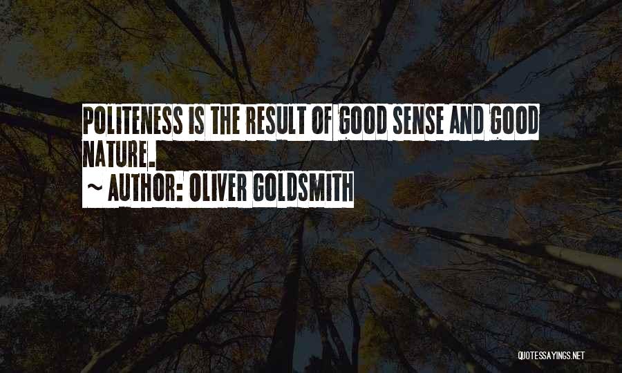 Oliver Goldsmith Quotes: Politeness Is The Result Of Good Sense And Good Nature.