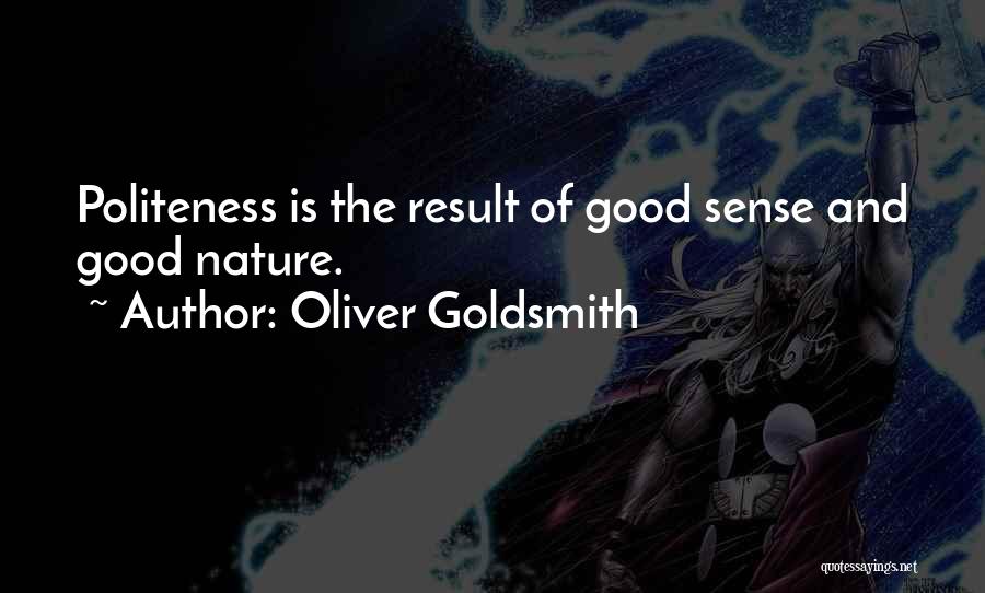 Oliver Goldsmith Quotes: Politeness Is The Result Of Good Sense And Good Nature.