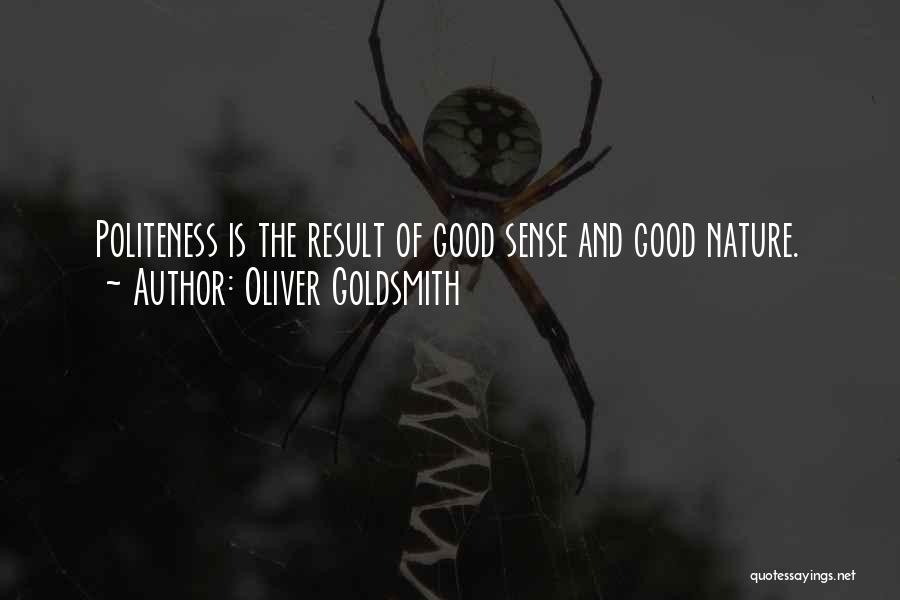 Oliver Goldsmith Quotes: Politeness Is The Result Of Good Sense And Good Nature.