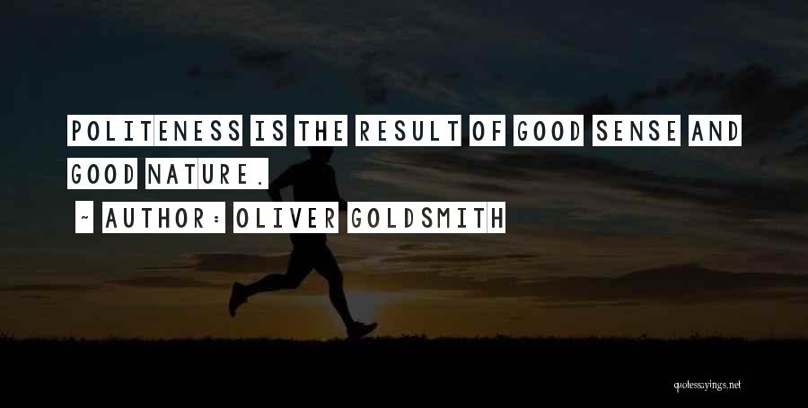 Oliver Goldsmith Quotes: Politeness Is The Result Of Good Sense And Good Nature.