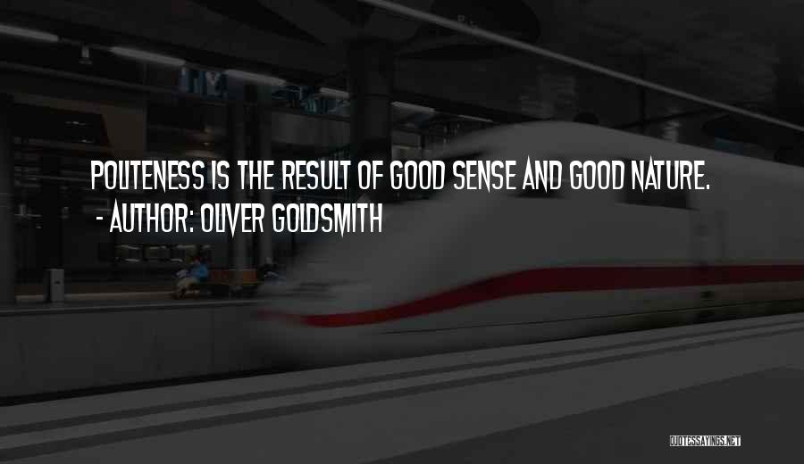 Oliver Goldsmith Quotes: Politeness Is The Result Of Good Sense And Good Nature.