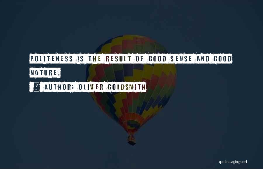 Oliver Goldsmith Quotes: Politeness Is The Result Of Good Sense And Good Nature.