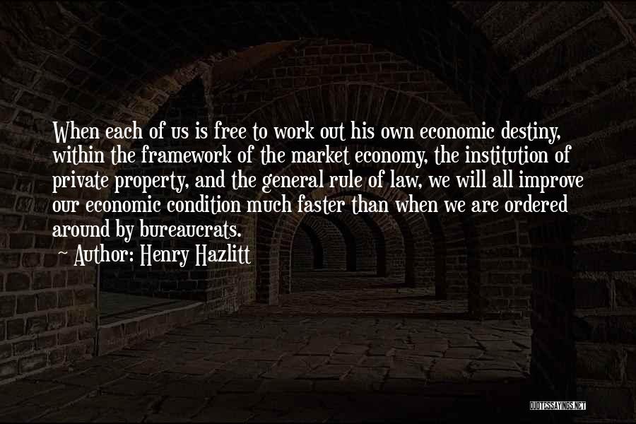 Henry Hazlitt Quotes: When Each Of Us Is Free To Work Out His Own Economic Destiny, Within The Framework Of The Market Economy,