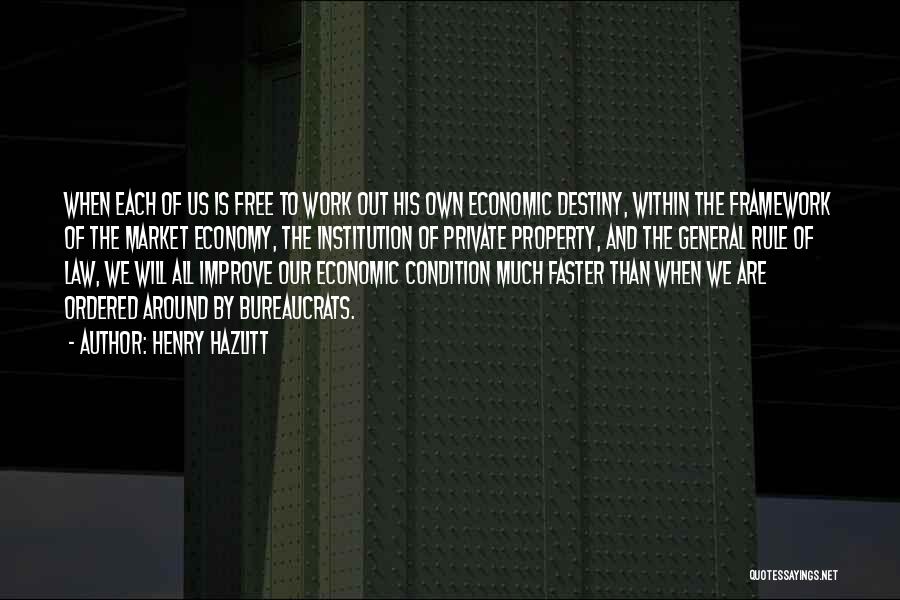 Henry Hazlitt Quotes: When Each Of Us Is Free To Work Out His Own Economic Destiny, Within The Framework Of The Market Economy,