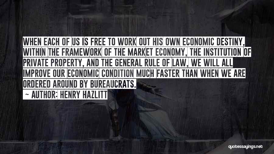 Henry Hazlitt Quotes: When Each Of Us Is Free To Work Out His Own Economic Destiny, Within The Framework Of The Market Economy,