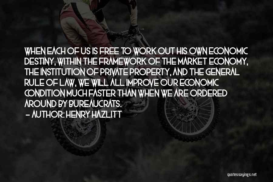 Henry Hazlitt Quotes: When Each Of Us Is Free To Work Out His Own Economic Destiny, Within The Framework Of The Market Economy,