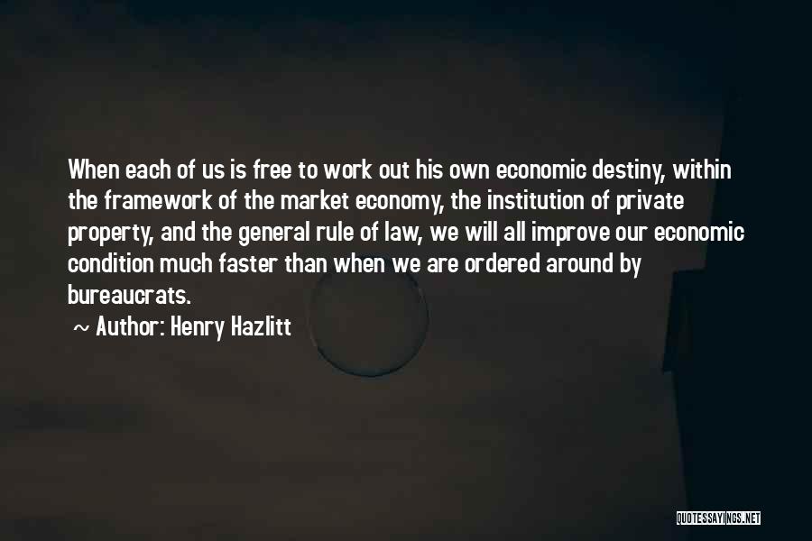 Henry Hazlitt Quotes: When Each Of Us Is Free To Work Out His Own Economic Destiny, Within The Framework Of The Market Economy,