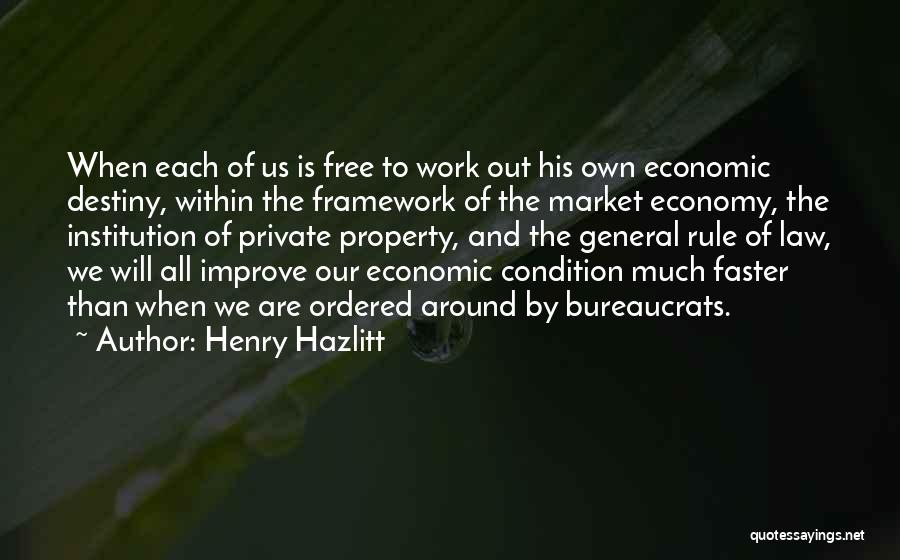 Henry Hazlitt Quotes: When Each Of Us Is Free To Work Out His Own Economic Destiny, Within The Framework Of The Market Economy,