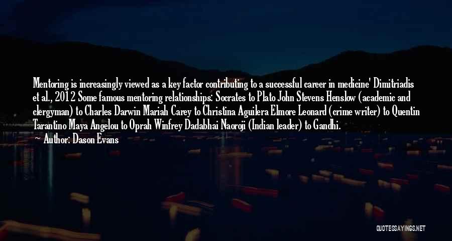 Dason Evans Quotes: Mentoring Is Increasingly Viewed As A Key Factor Contributing To A Successful Career In Medicine' Dimitriadis Et Al., 2012 Some