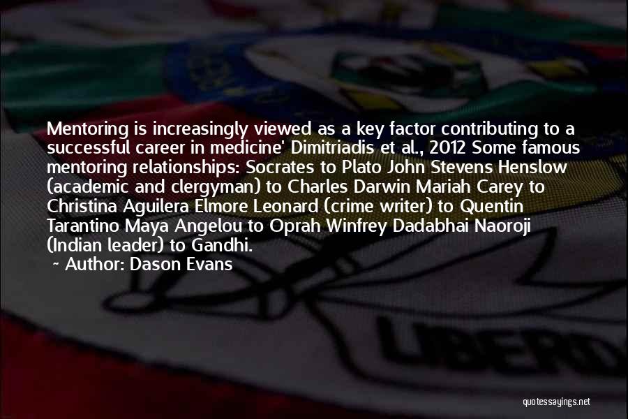 Dason Evans Quotes: Mentoring Is Increasingly Viewed As A Key Factor Contributing To A Successful Career In Medicine' Dimitriadis Et Al., 2012 Some