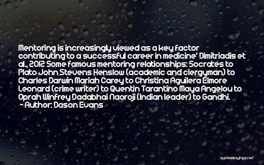 Dason Evans Quotes: Mentoring Is Increasingly Viewed As A Key Factor Contributing To A Successful Career In Medicine' Dimitriadis Et Al., 2012 Some