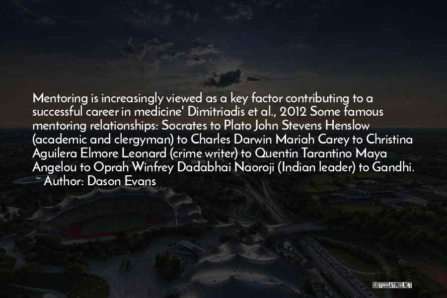 Dason Evans Quotes: Mentoring Is Increasingly Viewed As A Key Factor Contributing To A Successful Career In Medicine' Dimitriadis Et Al., 2012 Some