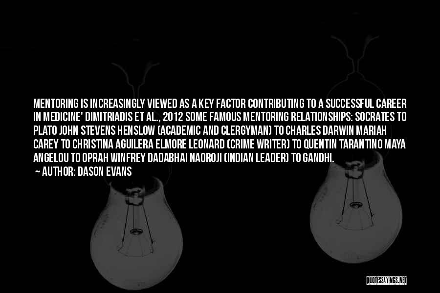 Dason Evans Quotes: Mentoring Is Increasingly Viewed As A Key Factor Contributing To A Successful Career In Medicine' Dimitriadis Et Al., 2012 Some