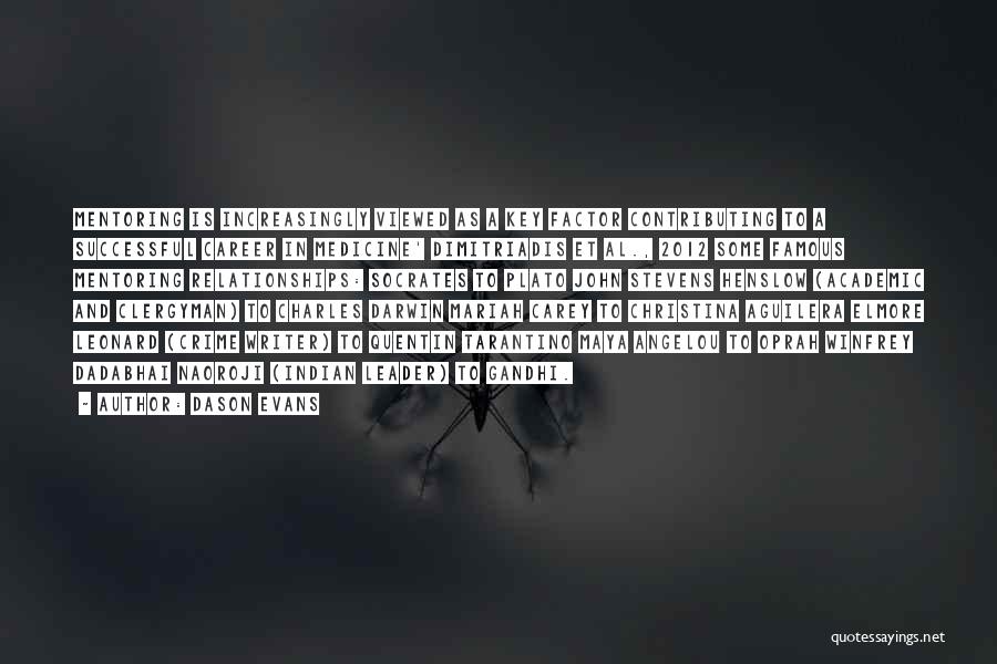 Dason Evans Quotes: Mentoring Is Increasingly Viewed As A Key Factor Contributing To A Successful Career In Medicine' Dimitriadis Et Al., 2012 Some