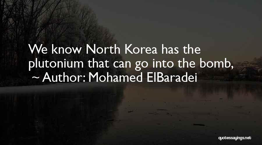 Mohamed ElBaradei Quotes: We Know North Korea Has The Plutonium That Can Go Into The Bomb,