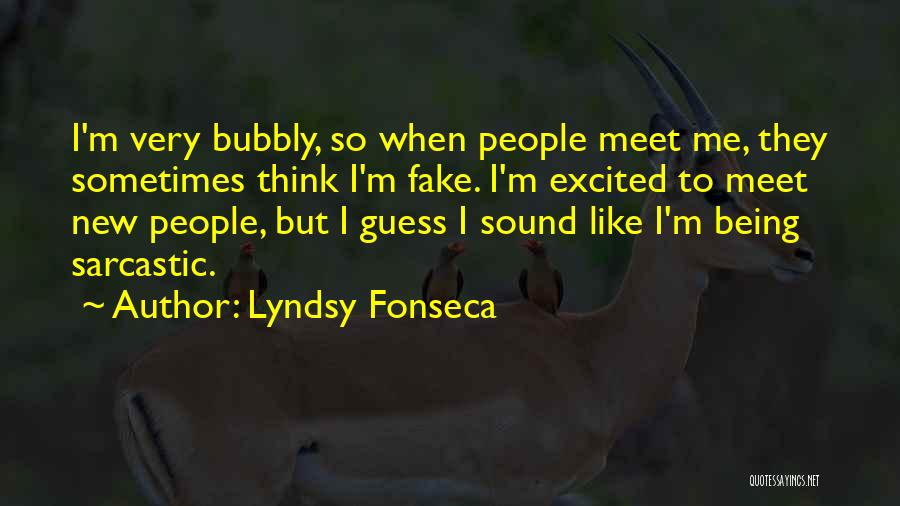 Lyndsy Fonseca Quotes: I'm Very Bubbly, So When People Meet Me, They Sometimes Think I'm Fake. I'm Excited To Meet New People, But
