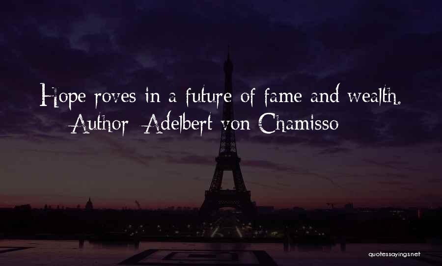 Adelbert Von Chamisso Quotes: Hope Roves In A Future Of Fame And Wealth.