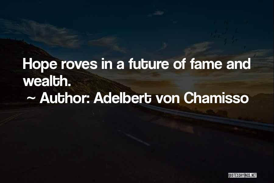 Adelbert Von Chamisso Quotes: Hope Roves In A Future Of Fame And Wealth.