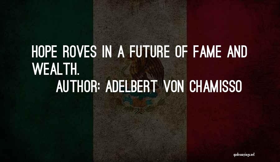 Adelbert Von Chamisso Quotes: Hope Roves In A Future Of Fame And Wealth.
