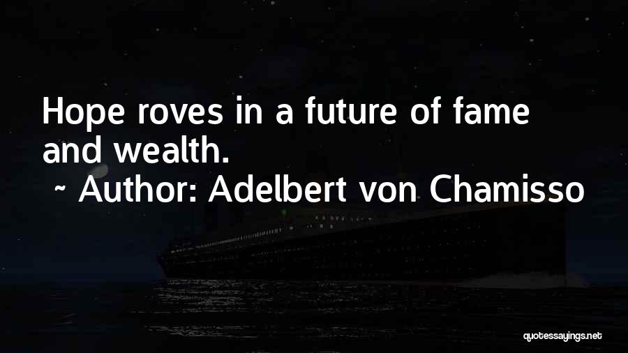Adelbert Von Chamisso Quotes: Hope Roves In A Future Of Fame And Wealth.
