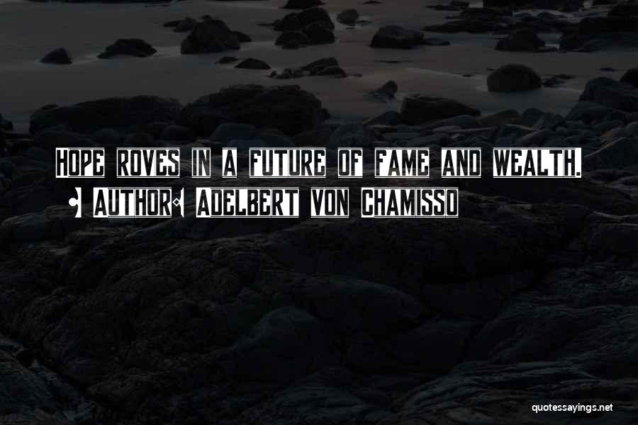 Adelbert Von Chamisso Quotes: Hope Roves In A Future Of Fame And Wealth.