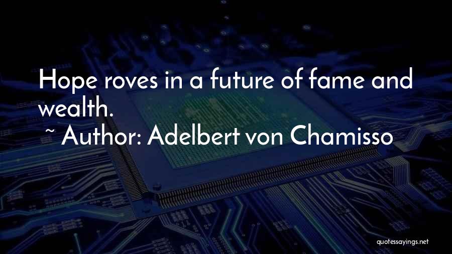Adelbert Von Chamisso Quotes: Hope Roves In A Future Of Fame And Wealth.