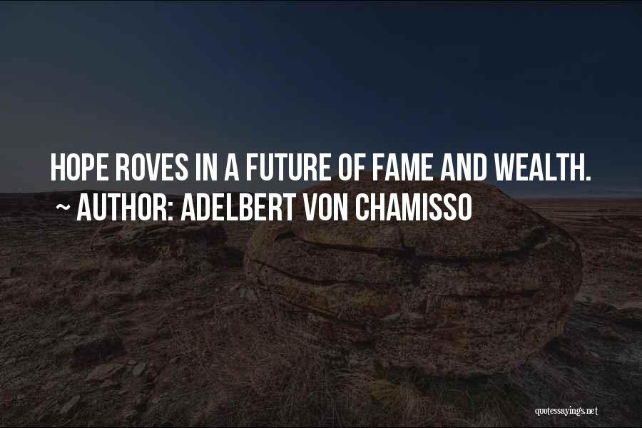 Adelbert Von Chamisso Quotes: Hope Roves In A Future Of Fame And Wealth.