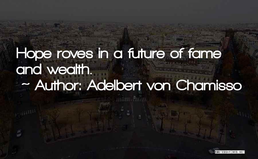 Adelbert Von Chamisso Quotes: Hope Roves In A Future Of Fame And Wealth.