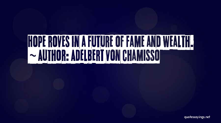 Adelbert Von Chamisso Quotes: Hope Roves In A Future Of Fame And Wealth.