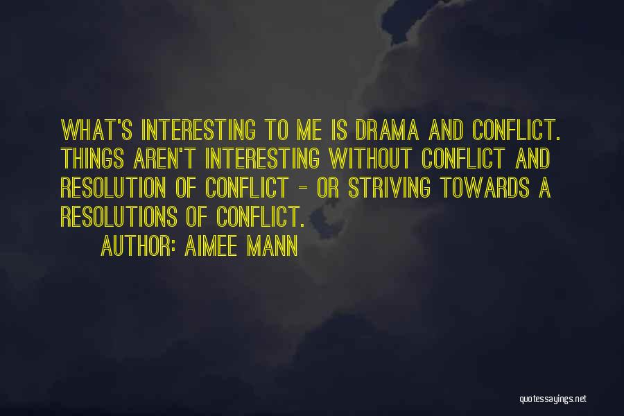 Aimee Mann Quotes: What's Interesting To Me Is Drama And Conflict. Things Aren't Interesting Without Conflict And Resolution Of Conflict - Or Striving