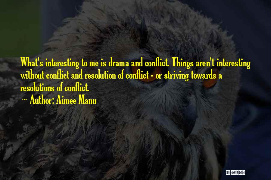 Aimee Mann Quotes: What's Interesting To Me Is Drama And Conflict. Things Aren't Interesting Without Conflict And Resolution Of Conflict - Or Striving
