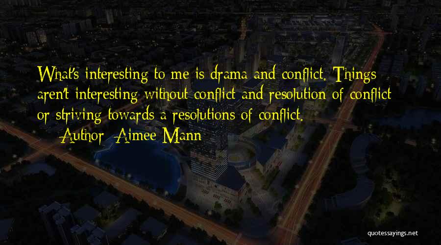 Aimee Mann Quotes: What's Interesting To Me Is Drama And Conflict. Things Aren't Interesting Without Conflict And Resolution Of Conflict - Or Striving