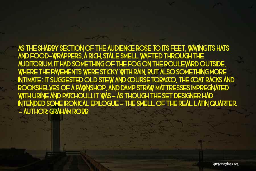 Graham Robb Quotes: As The Shabby Section Of The Audience Rose To Its Feet, Waving Its Hats And Food-wrappers, A Rich, Stale Smell