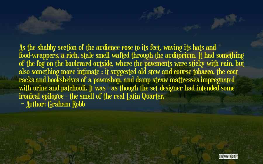 Graham Robb Quotes: As The Shabby Section Of The Audience Rose To Its Feet, Waving Its Hats And Food-wrappers, A Rich, Stale Smell