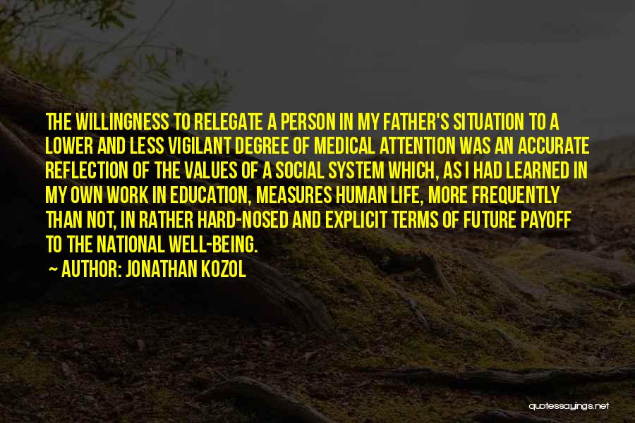 Jonathan Kozol Quotes: The Willingness To Relegate A Person In My Father's Situation To A Lower And Less Vigilant Degree Of Medical Attention