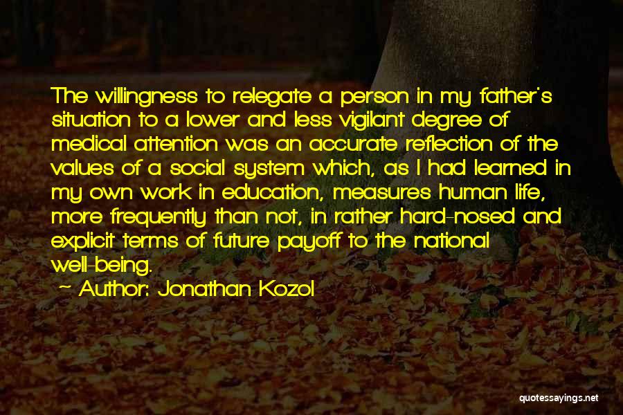 Jonathan Kozol Quotes: The Willingness To Relegate A Person In My Father's Situation To A Lower And Less Vigilant Degree Of Medical Attention