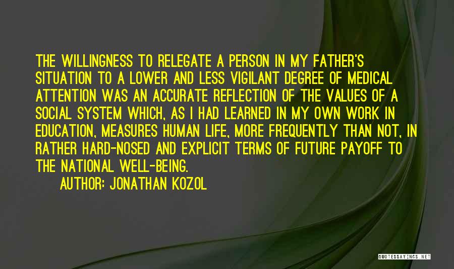 Jonathan Kozol Quotes: The Willingness To Relegate A Person In My Father's Situation To A Lower And Less Vigilant Degree Of Medical Attention