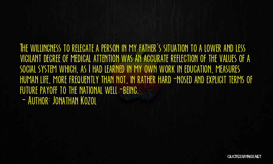 Jonathan Kozol Quotes: The Willingness To Relegate A Person In My Father's Situation To A Lower And Less Vigilant Degree Of Medical Attention