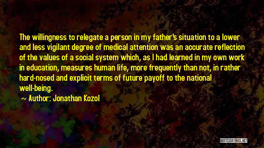 Jonathan Kozol Quotes: The Willingness To Relegate A Person In My Father's Situation To A Lower And Less Vigilant Degree Of Medical Attention