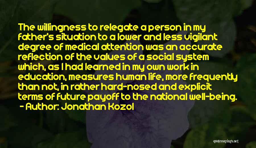 Jonathan Kozol Quotes: The Willingness To Relegate A Person In My Father's Situation To A Lower And Less Vigilant Degree Of Medical Attention